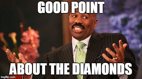 Steve Harvey Meme | GOOD POINT ABOUT THE DIAMONDS | image tagged in memes,steve harvey | made w/ Imgflip meme maker