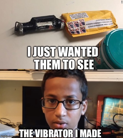 Clock boy makes a dildo | I JUST WANTED THEM TO SEE; THE VIBRATOR I MADE | image tagged in bomb boy,dildo,cnn,democrats,red flag | made w/ Imgflip meme maker