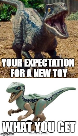 YOUR EXPECTATION FOR A NEW TOY; WHAT YOU GET | image tagged in memes jurassic world | made w/ Imgflip meme maker