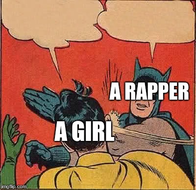 Batman Slapping Robin | A RAPPER; A GIRL | image tagged in memes,batman slapping robin | made w/ Imgflip meme maker