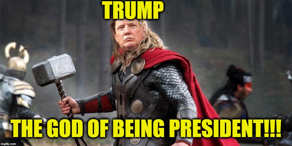 Norse God Trumpor! | TRUMP THE GOD OF BEING PRESIDENT!!! | image tagged in norse god trumpor | made w/ Imgflip meme maker