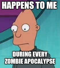 Ignus  | HAPPENS TO ME DURING EVERY ZOMBIE APOCALYPSE | image tagged in ignus | made w/ Imgflip meme maker