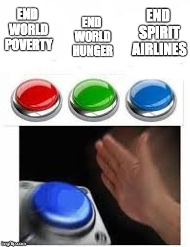 Red Green Blue Buttons | END SPIRIT AIRLINES; END WORLD HUNGER; END WORLD POVERTY | image tagged in red green blue buttons | made w/ Imgflip meme maker