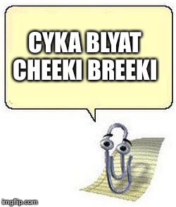 If clippy was russian | CYKA BLYAT CHEEKI BREEKI | image tagged in clippy blank box,memes,cyka blyat,cheeki breeki,russia | made w/ Imgflip meme maker