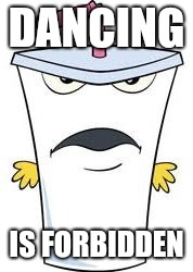 X is Forbidden | DANCING; IS FORBIDDEN | image tagged in master shake,aqua teen hunger force | made w/ Imgflip meme maker