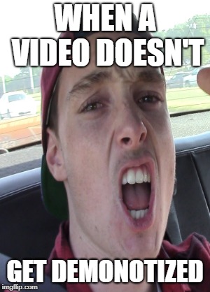 WHEN A VIDEO DOESN'T; GET DEMONOTIZED | made w/ Imgflip meme maker