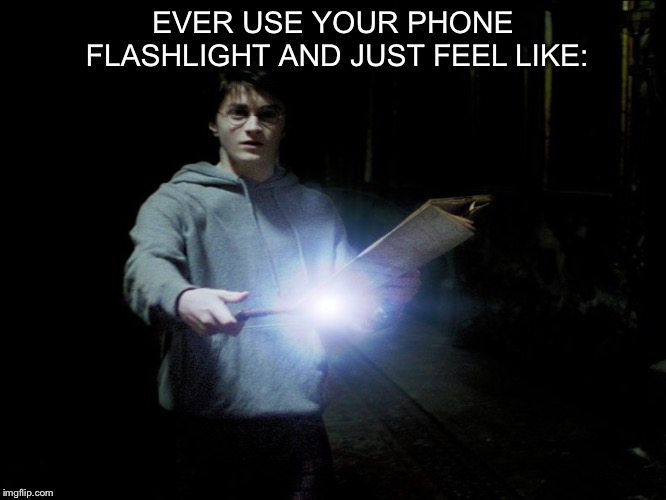 Lumos | EVER USE YOUR PHONE FLASHLIGHT AND JUST FEEL LIKE: | image tagged in lumos | made w/ Imgflip meme maker