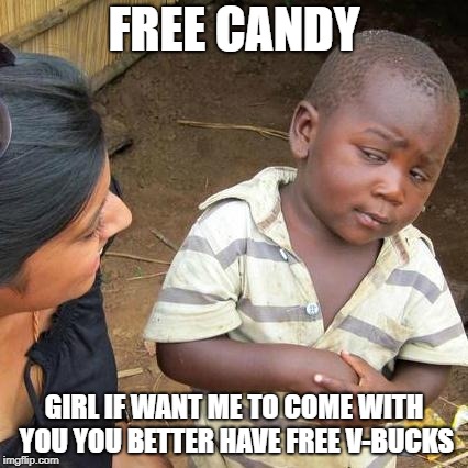 Third World Skeptical Kid | FREE CANDY; GIRL IF WANT ME TO COME WITH YOU YOU BETTER HAVE FREE V-BUCKS | image tagged in memes,third world skeptical kid | made w/ Imgflip meme maker