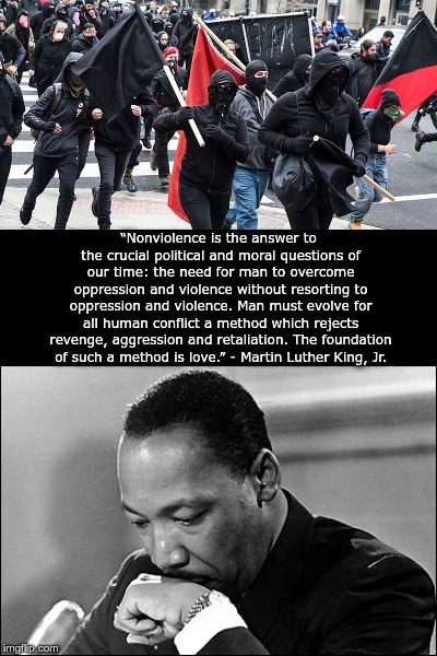 Antifa vs MLK | “Nonviolence is the answer to the crucial political and moral questions of our time: the need for man to overcome oppression and violence without resorting to oppression and violence. Man must evolve for all human conflict a method which rejects revenge, aggression and retaliation. The foundation of such a method is love.” - Martin Luther King, Jr. | image tagged in martin luther king jr,antifa,violence | made w/ Imgflip meme maker