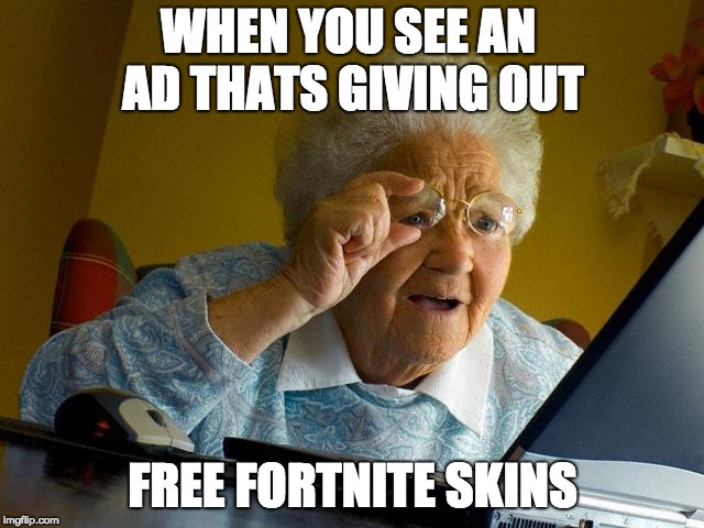 Granny likes her fortnite skins | WHEN YOU SEE AN AD THATS GIVING OUT; FREE FORTNITE SKINS | image tagged in memes,grandma finds the internet | made w/ Imgflip meme maker