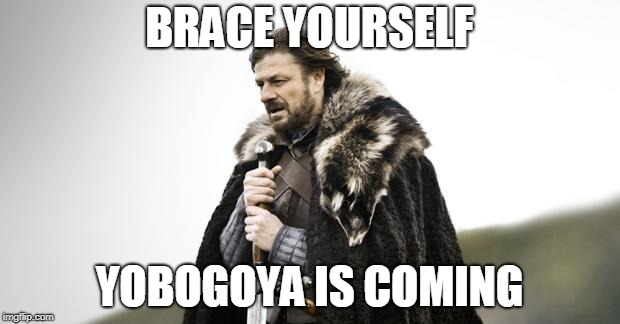 Winter Is Coming | BRACE YOURSELF; YOBOGOYA IS COMING | image tagged in winter is coming | made w/ Imgflip meme maker