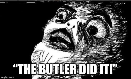 Gasp Rage Face Meme | “THE BUTLER DID IT!” | image tagged in memes,gasp rage face | made w/ Imgflip meme maker