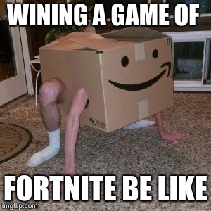 Amazon Box Guy | WINING A GAME OF; FORTNITE BE LIKE | image tagged in amazon box guy | made w/ Imgflip meme maker
