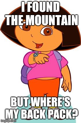 Dora | I FOUND THE MOUNTAIN; BUT WHERE'S MY BACK PACK? | image tagged in dora | made w/ Imgflip meme maker