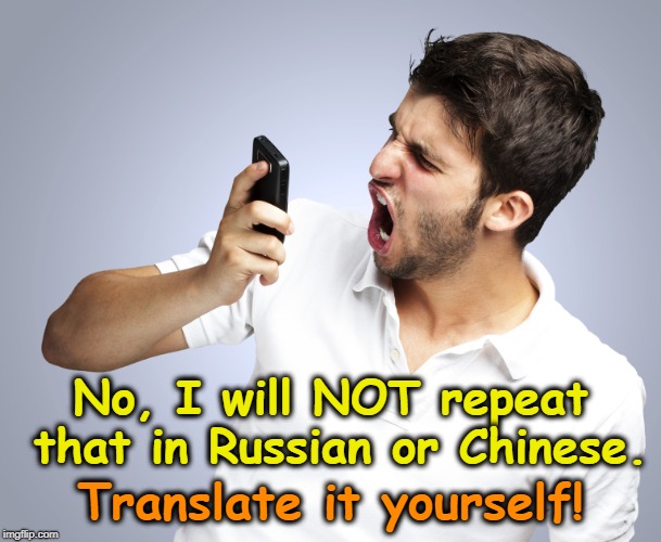 Seems to be a common problem these days. | No, I will NOT repeat that in Russian or Chinese. Translate it yourself! | image tagged in phone,russian,chinese,translate | made w/ Imgflip meme maker