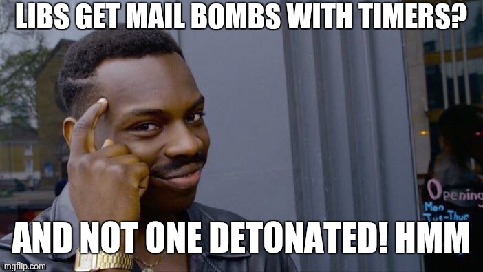 Roll Safe Think About It | LIBS GET MAIL BOMBS WITH TIMERS? AND NOT ONE DETONATED!
HMM | image tagged in memes,roll safe think about it | made w/ Imgflip meme maker