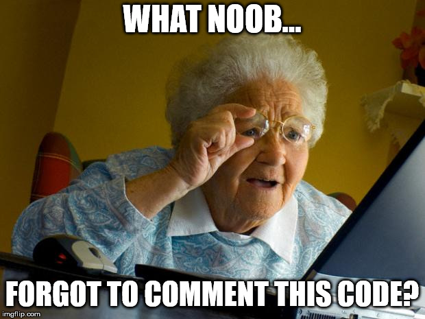 Old granny | WHAT NOOB... FORGOT TO COMMENT THIS CODE? | image tagged in old granny | made w/ Imgflip meme maker