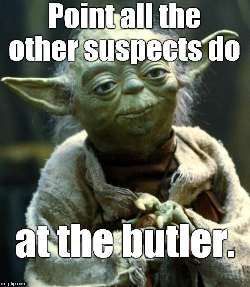 Star Wars Yoda Meme | Point all the other suspects do at the butler. | image tagged in memes,star wars yoda | made w/ Imgflip meme maker