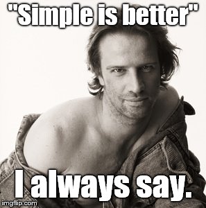 Lambert sexy | "Simple is better" I always say. | image tagged in lambert sexy | made w/ Imgflip meme maker