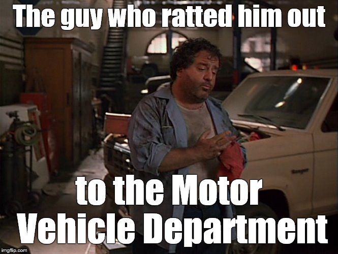 Crooked mechanic | The guy who ratted him out to the Motor Vehicle Department | image tagged in crooked mechanic | made w/ Imgflip meme maker