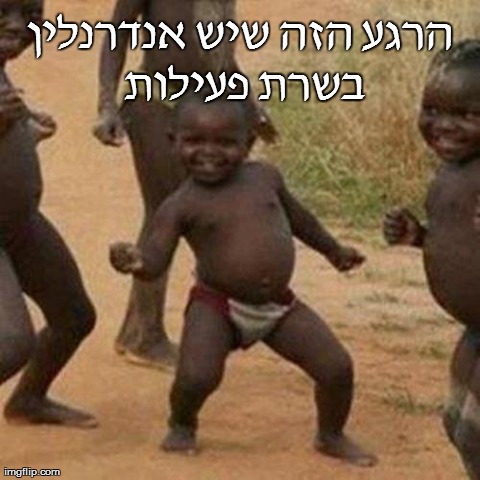 Third World Success Kid Meme | ×”×¨×’×¢ ×”×–×” ×©×™×© ×× ×“×¨× ×œ×™×Ÿ ×‘×©×¨×ª ×¤×¢×™×œ×•×ª | image tagged in memes,third world success kid | made w/ Imgflip meme maker