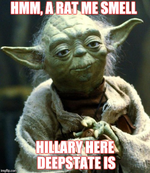 Star Wars Yoda | HMM, A RAT ME SMELL; HILLARY HERE DEEPSTATE IS | image tagged in memes,star wars yoda,deep state,hillary clinton 2016 | made w/ Imgflip meme maker