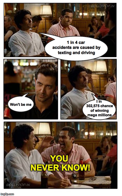 Better have good coverage |  1 in 4 car accidents are caused by texting and driving; I in 302,575 chance of winning mega millions; Won't be me; YOU NEVER KNOW! | image tagged in memes,znmd,lottery,million,dui,texting | made w/ Imgflip meme maker