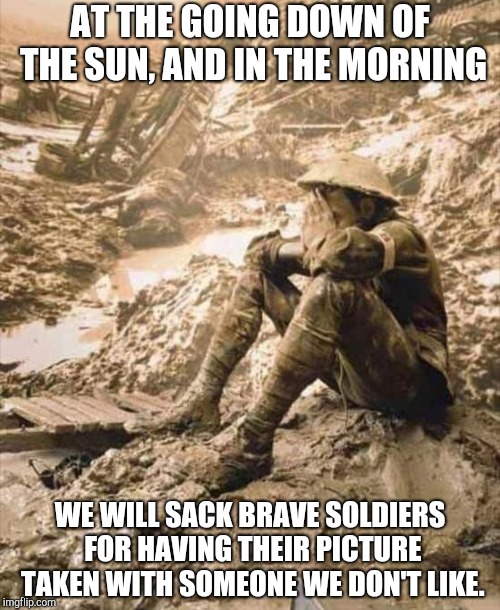  AT THE GOING DOWN OF THE SUN, AND IN THE MORNING; WE WILL SACK BRAVE SOLDIERS FOR HAVING THEIR PICTURE TAKEN WITH SOMEONE WE DON'T LIKE. | image tagged in tommy robinson | made w/ Imgflip meme maker