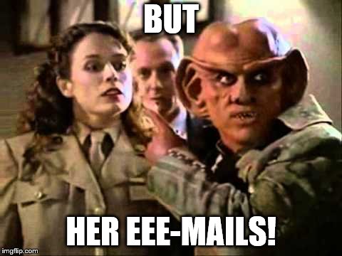 But her ee-mails!? | BUT; HER EEE-MAILS! | image tagged in quark,ferengi,trump,hilary clinton | made w/ Imgflip meme maker