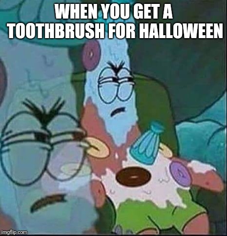 Patrick ice cream | WHEN YOU GET A TOOTHBRUSH FOR HALLOWEEN | image tagged in patrick ice cream,halloween,memes | made w/ Imgflip meme maker