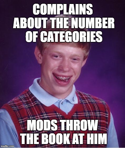 Bad Luck Brian Meme | COMPLAINS ABOUT THE NUMBER OF CATEGORIES MODS THROW THE BOOK AT HIM | image tagged in memes,bad luck brian | made w/ Imgflip meme maker