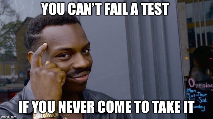 Roll Safe Think About It | YOU CAN’T FAIL A TEST; IF YOU NEVER COME TO TAKE IT | image tagged in memes,roll safe think about it | made w/ Imgflip meme maker