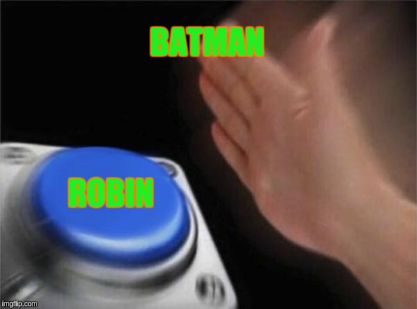 Blank Nut Button | BATMAN; ROBIN | image tagged in memes,blank nut button | made w/ Imgflip meme maker