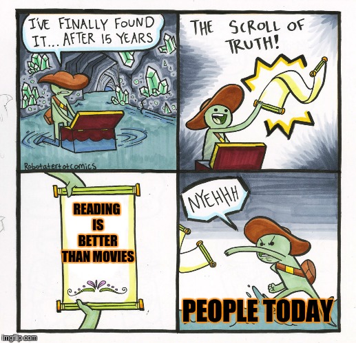 The Scroll Of Truth | READING IS BETTER THAN MOVIES; PEOPLE TODAY | image tagged in memes,the scroll of truth | made w/ Imgflip meme maker