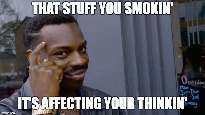 Roll Safe Think About It Meme | THAT STUFF YOU SMOKIN' IT'S AFFECTING YOUR THINKIN' | image tagged in memes,roll safe think about it | made w/ Imgflip meme maker