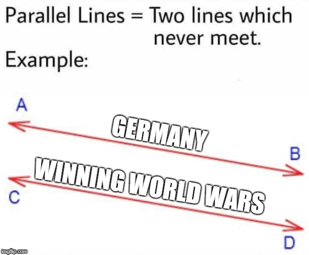 Germany will never meet... | GERMANY; WINNING WORLD WARS | image tagged in parallel lines,germany,world wars | made w/ Imgflip meme maker