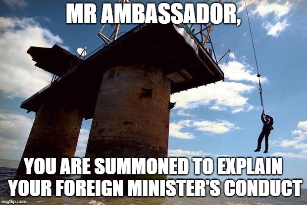 ambassador | MR AMBASSADOR, YOU ARE SUMMONED TO EXPLAIN YOUR FOREIGN MINISTER'S CONDUCT | made w/ Imgflip meme maker