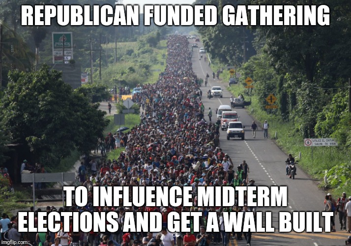 This false flag stuff is fun huh?  | REPUBLICAN FUNDED GATHERING; TO INFLUENCE MIDTERM ELECTIONS AND GET A WALL BUILT | image tagged in migrant caravan | made w/ Imgflip meme maker