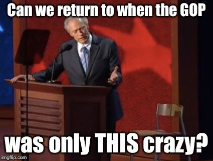 Can we return to when the GOP; was only THIS crazy? | image tagged in PoliticalHumor | made w/ Imgflip meme maker