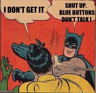 Batman Slapping Robin Meme | I DON'T GET IT SHUT UP.  BLUE BUTTONS DON'T TALK ! | image tagged in memes,batman slapping robin | made w/ Imgflip meme maker