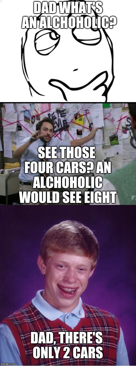 DAD WHAT'S AN ALCHOHOLIC? SEE THOSE FOUR CARS? AN ALCHOHOLIC WOULD SEE EIGHT; DAD, THERE'S ONLY 2 CARS | image tagged in memes,drunk,kid,dad,explain,bad luck brian | made w/ Imgflip meme maker