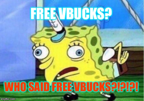 Mocking Spongebob | FREE VBUCKS? WHO SAID FREE VBUCKS?!?!?! | image tagged in memes,mocking spongebob | made w/ Imgflip meme maker