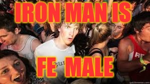Suddenly realized | IRON MAN IS FE  MALE | image tagged in suddenly realized | made w/ Imgflip meme maker