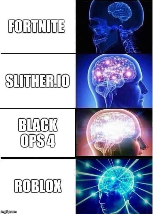 Expanding Brain Meme | FORTNITE; SLITHER.IO; BLACK OPS 4; ROBLOX | image tagged in memes,expanding brain | made w/ Imgflip meme maker