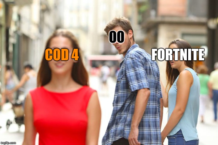 Fornut Players be like  | 00; FORTNITE; COD 4 | image tagged in memes,distracted boyfriend | made w/ Imgflip meme maker