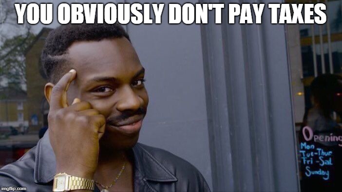 Roll Safe Think About It Meme | YOU OBVIOUSLY DON'T PAY TAXES | image tagged in memes,roll safe think about it | made w/ Imgflip meme maker