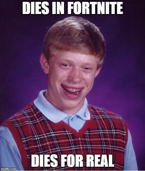 if you die in the game... | DIES IN FORTNITE; DIES FOR REAL | image tagged in memes,bad luck brian,fortnite | made w/ Imgflip meme maker