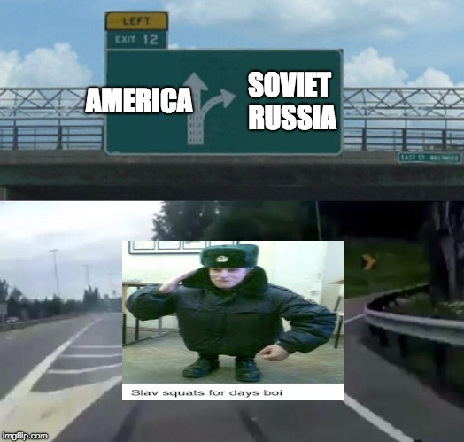 Left Exit 12 Off Ramp | AMERICA; SOVIET RUSSIA | image tagged in memes,left exit 12 off ramp | made w/ Imgflip meme maker
