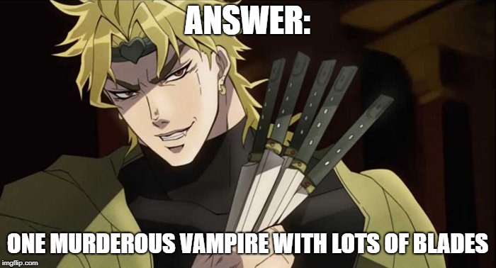 ANSWER: ONE MURDEROUS VAMPIRE WITH LOTS OF BLADES | made w/ Imgflip meme maker