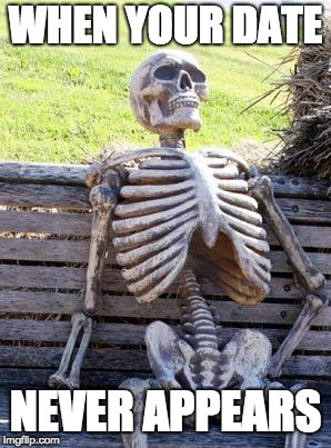 Waiting Skeleton | WHEN YOUR DATE; NEVER APPEARS | image tagged in memes,waiting skeleton | made w/ Imgflip meme maker